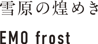 雪原の煌めき EMO frost
