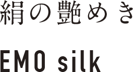 絹の艶めき EMO silk
